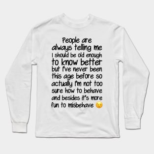 I’m Not Sure How To Behave At My Age Long Sleeve T-Shirt